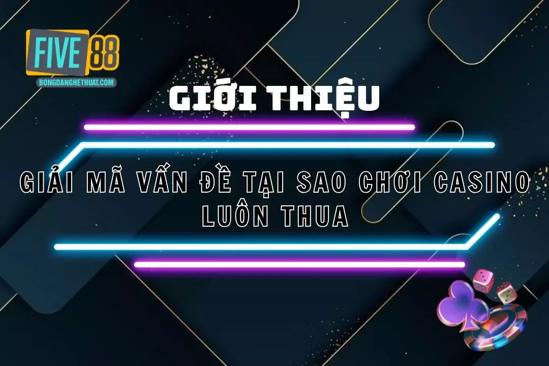 Tại Sao Chơi Casino Luôn Thua – Giải Đáp Cùng Nhà Cái Five88