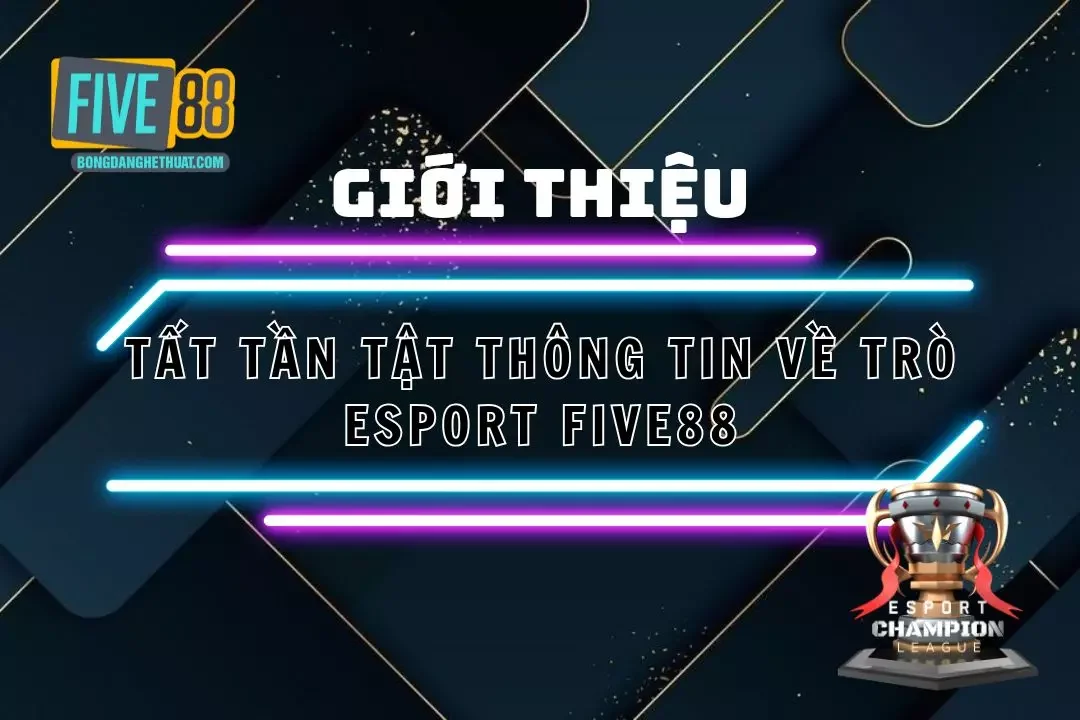 Esport Five88 – Cập Nhật Giải Đấu Và Hướng Dẫn Cá Cược 