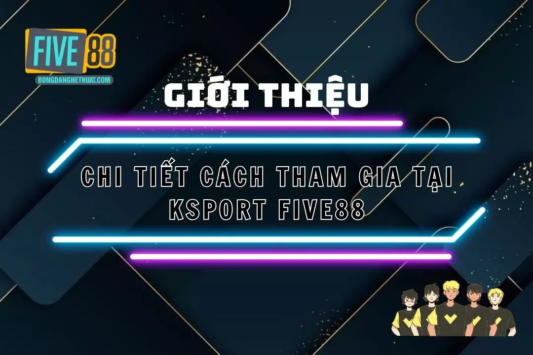 Hướng Dẫn Tham Gia Đặt Cược Ksport Five88 Tại Nhà Cái Five88