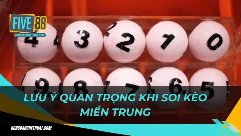 chú ý cần nắm khi chơi lô đề miền Trung Five88