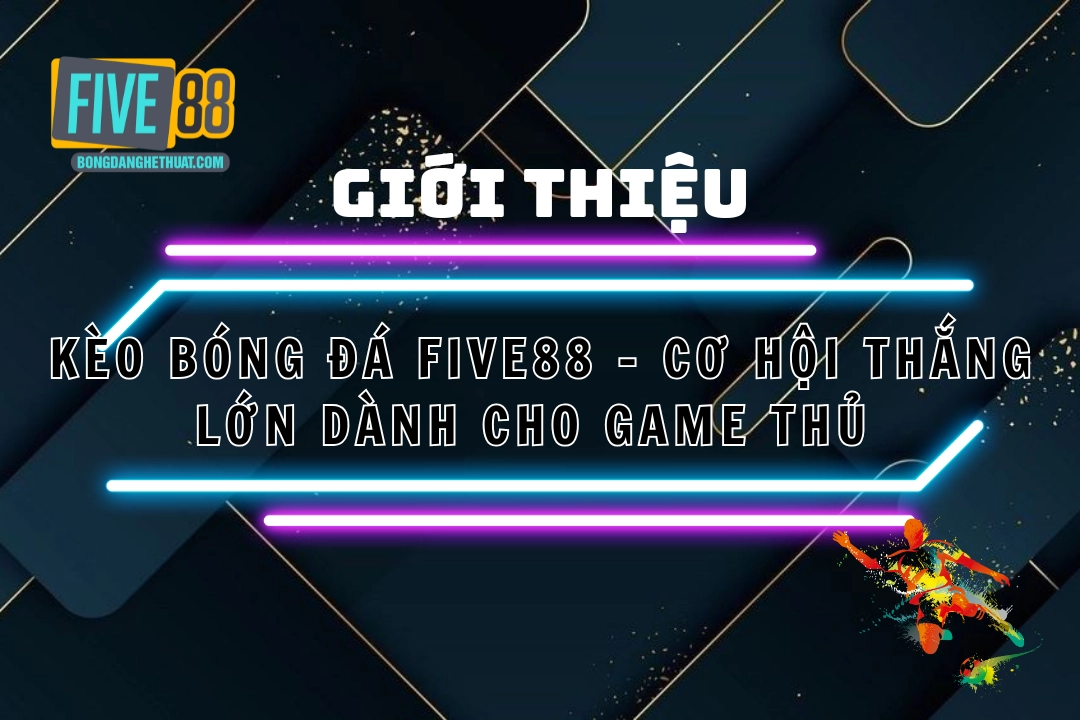 Kèo Bóng Đá Five88 – Cơ Hội Thắng Lớn Dành Cho Game Thủ 