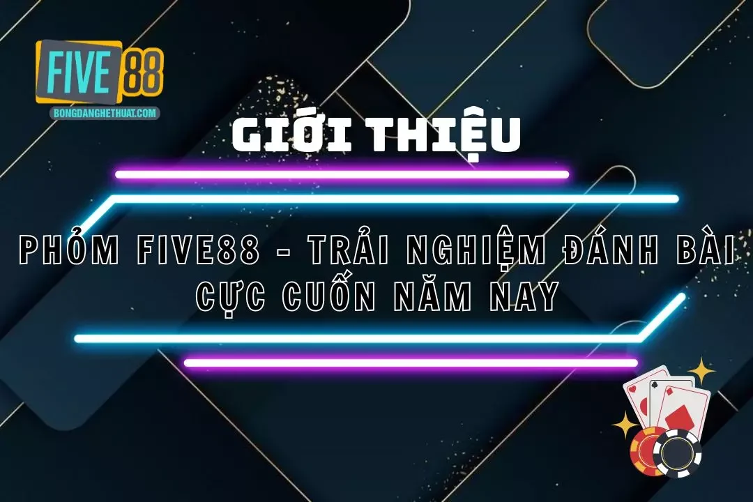 Phỏm Five88 – Trải Nghiệm Đánh Bài Cực Cuốn Năm Nay