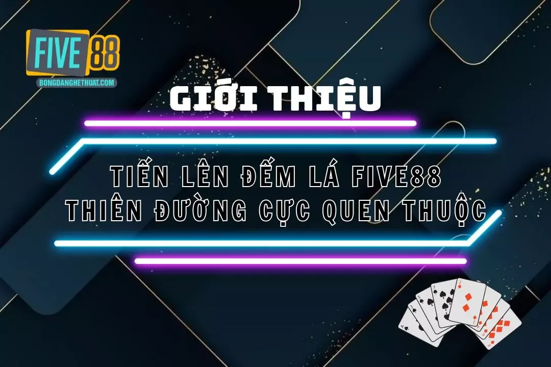 Tiến Lên Đếm Lá Five88 – Thiên Đường Cực Quen Thuộc